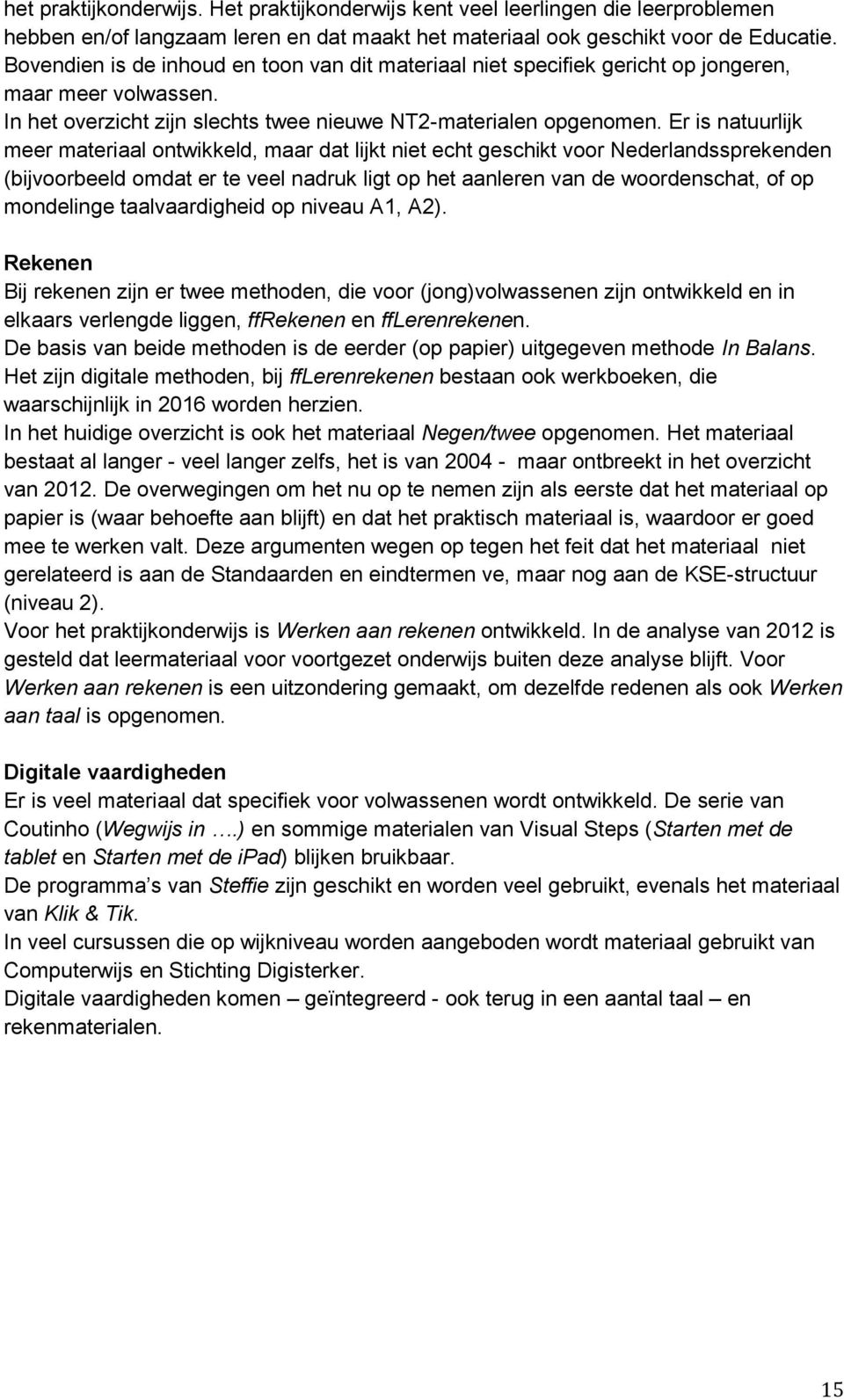 Er is natuurlijk meer materiaal ontwikkeld, maar dat lijkt niet echt geschikt voor Nederlandssprekenden (bijvoorbeeld omdat er te veel nadruk ligt op het aanleren van de woordenschat, of op