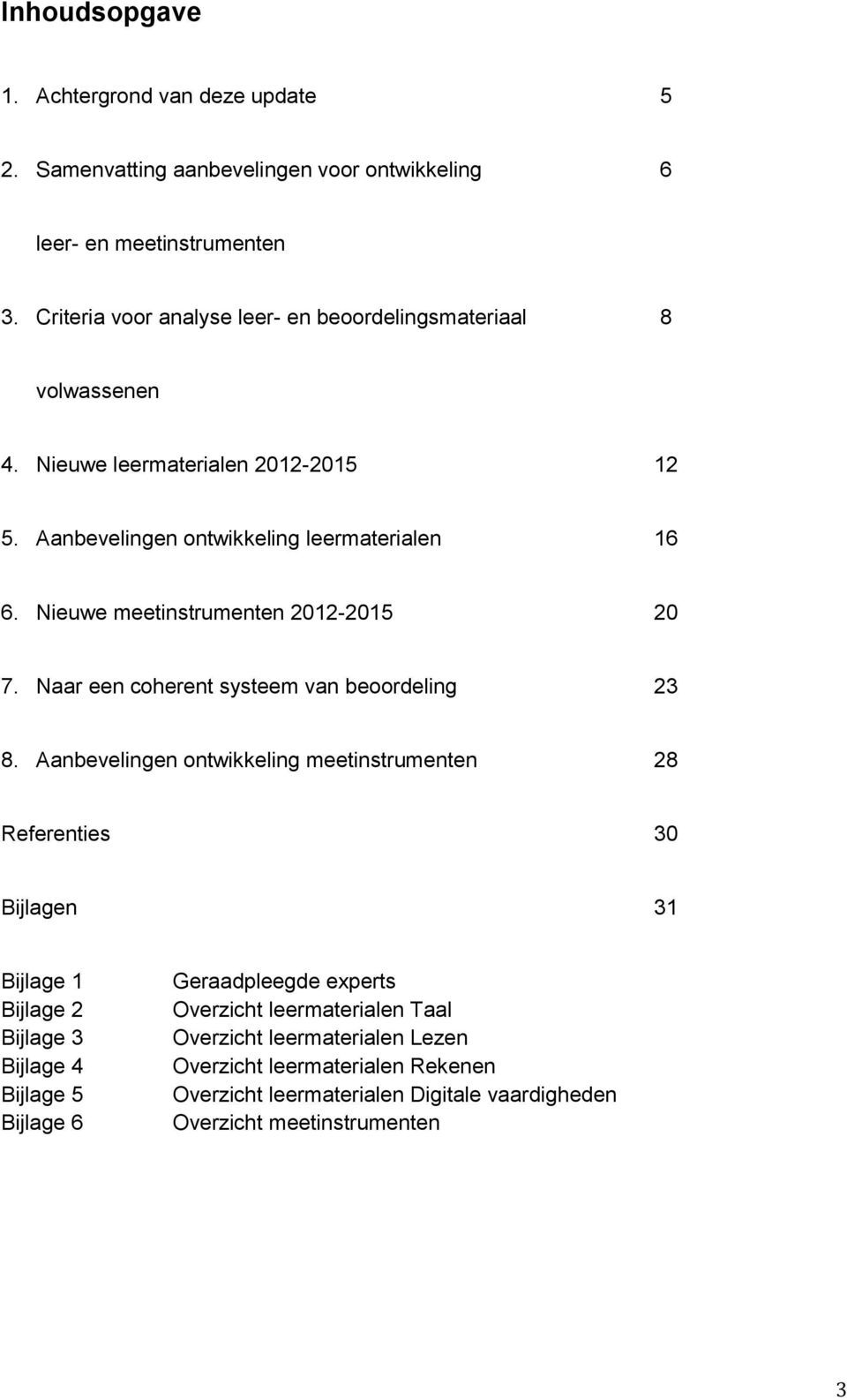 Nieuwe meetinstrumenten 2012-2015 20 7. Naar een coherent systeem van beoordeling 23 8.