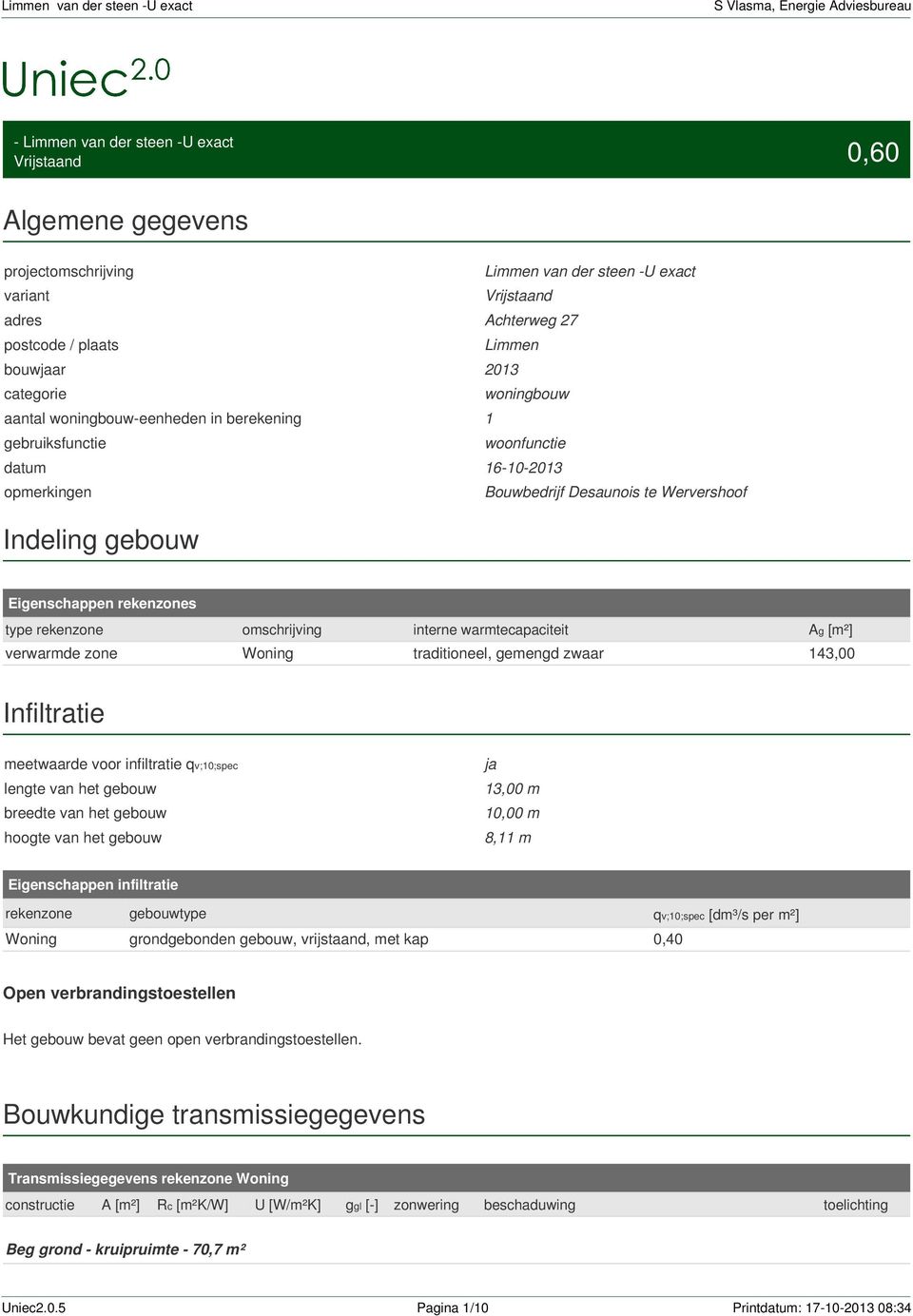 verwarmde zone Woning traditiol, gemengd zwaar 143,00 Infiltratie meetwaarde voor infiltratie qv;10;spec lengte van het gebouw 13,00 m breedte van het gebouw 10,00 m hoogte van het gebouw 8,11 m