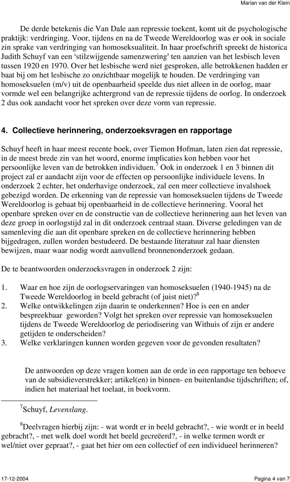 In haar proefschrift spreekt de historica Judith Schuyf van een >stilzwijgende samenzwering= ten aanzien van het lesbisch leven tussen 1920 en 1970.