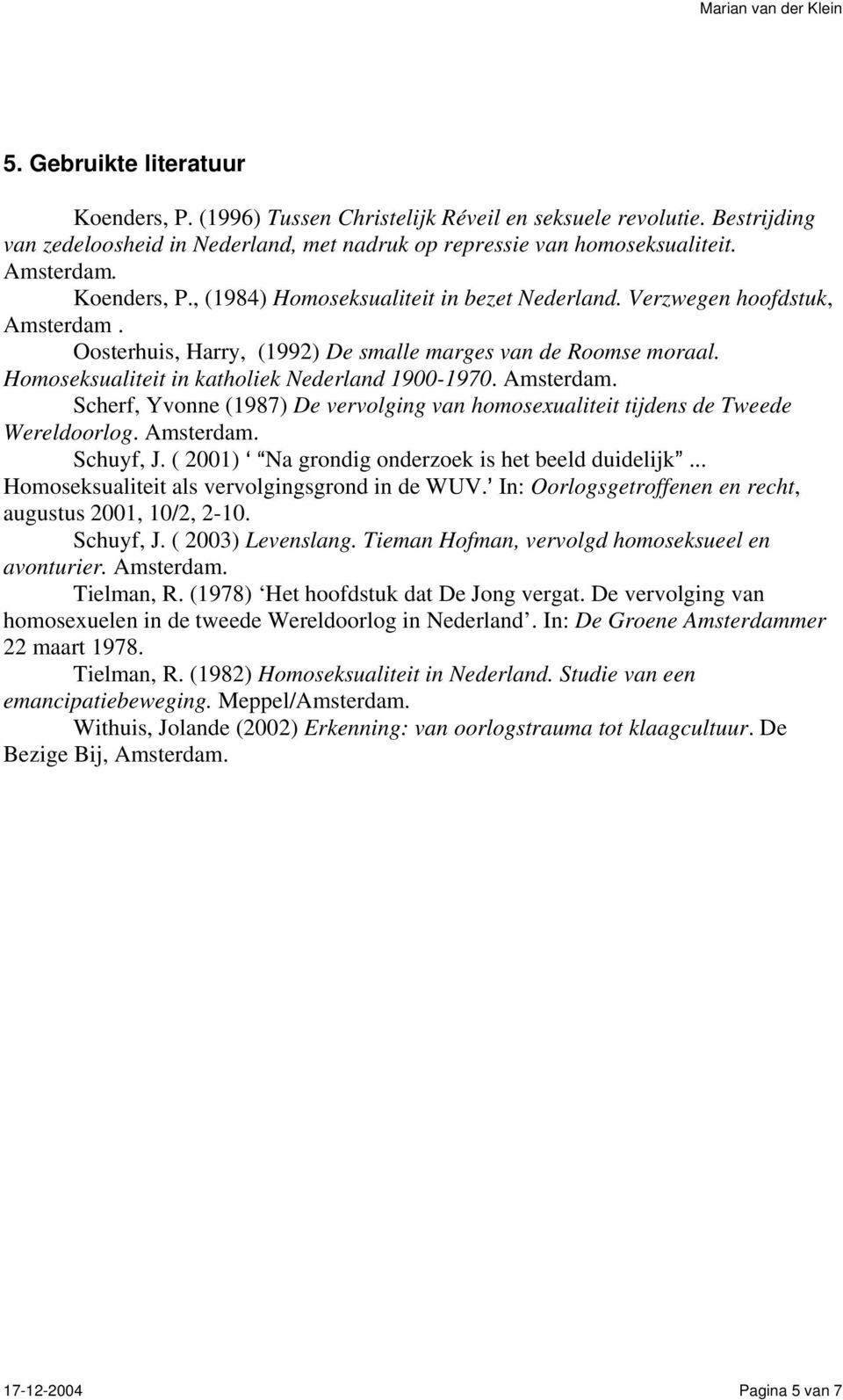 Homoseksualiteit in katholiek Nederland 1900-1970. Amsterdam. Scherf, Yvonne (1987) De vervolging van homosexualiteit tijdens de Tweede Wereldoorlog. Amsterdam. Schuyf, J.