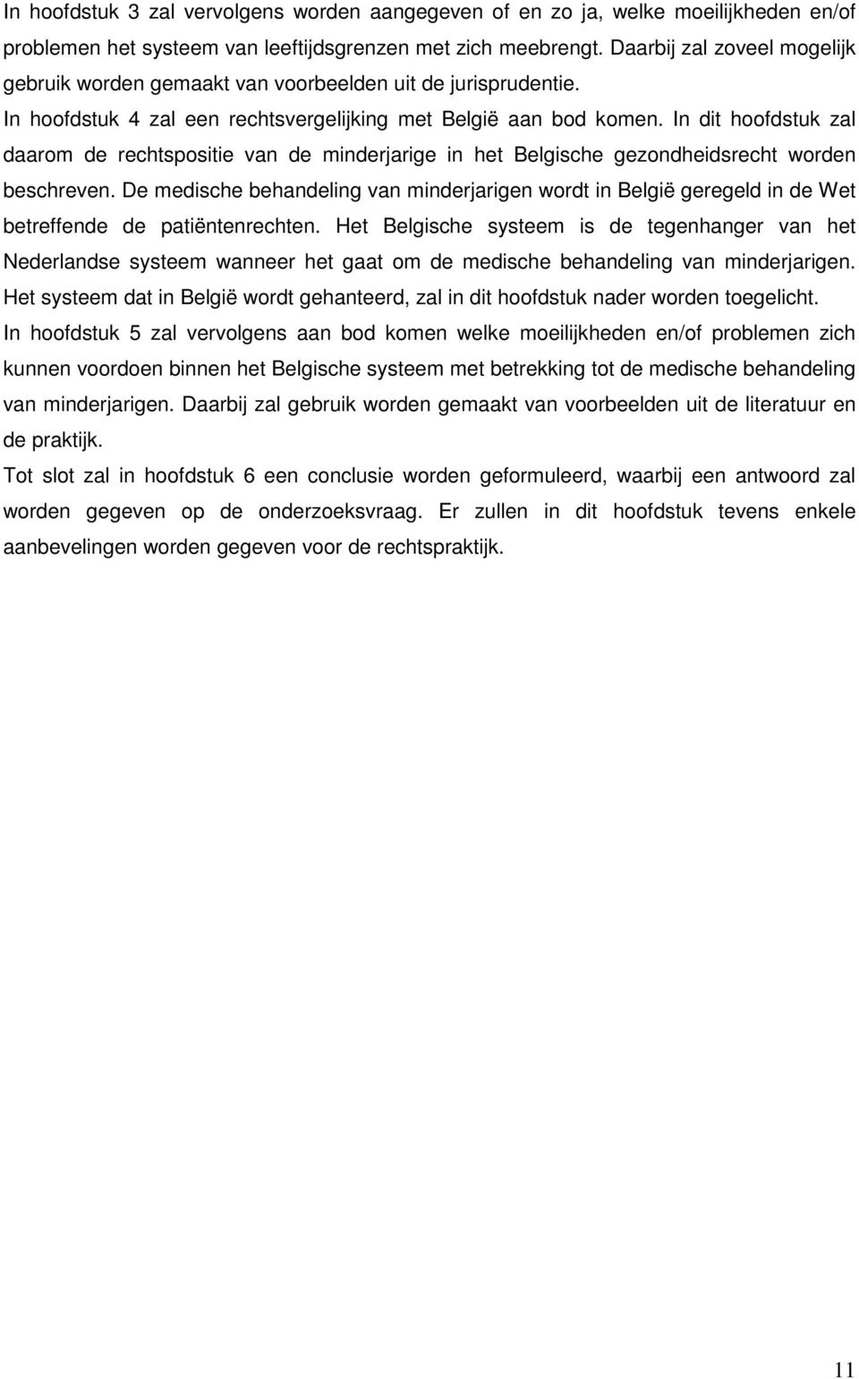 In dit hoofdstuk zal daarom de rechtspositie van de minderjarige in het Belgische gezondheidsrecht worden beschreven.