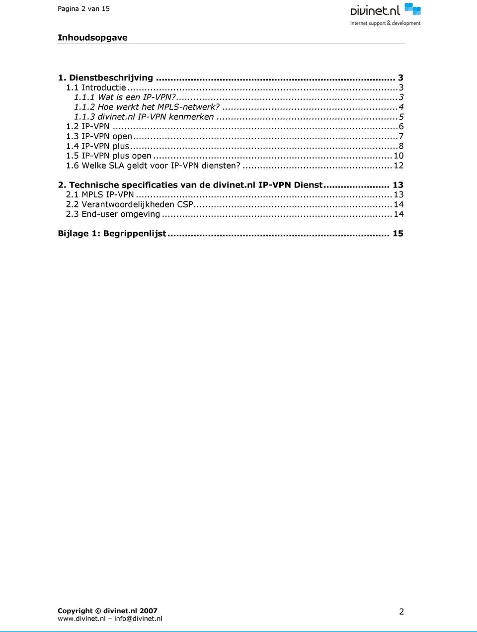 ..10 1.6 Welke SLA geldt voor IP-VPN diensten?...12 2. Technische specificaties van de divinet.nl IP-VPN Dienst... 13 2.