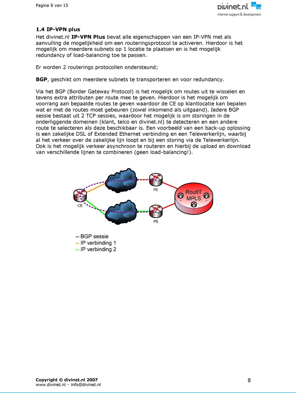 Er worden 2 routerings protocollen ondersteund; BGP, geschikt om meerdere subnets te transporteren en voor redundancy.