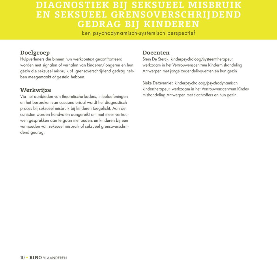 Werkwijze Via het aanbieden van theoretische kaders, inleefoefeningen en het bespreken van casusmateriaal wordt het diagnostisch proces bij seksueel misbruik bij kinderen toegelicht.