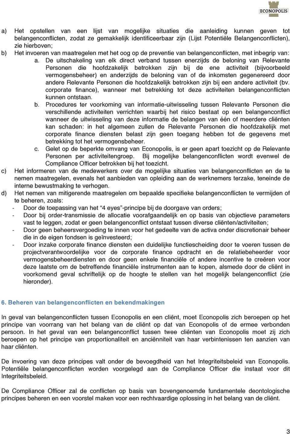 De uitschakeling van elk direct verband tussen enerzijds de beloning van Relevante Personen die hoofdzakelijk betrokken zijn bij de ene activiteit (bijvoorbeeld vermogensbeheer) en anderzijds de