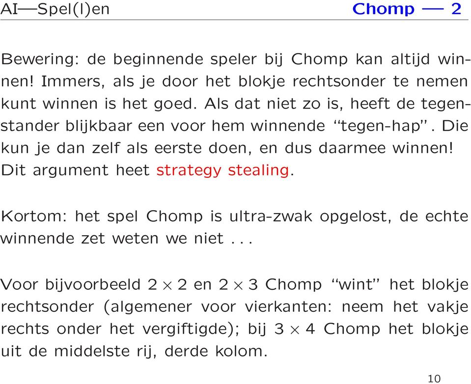 Dit argument heet strategy stealing. Kortom: het spel Chomp is ultra-zwak opgelost, de echte winnende zet weten we niet.