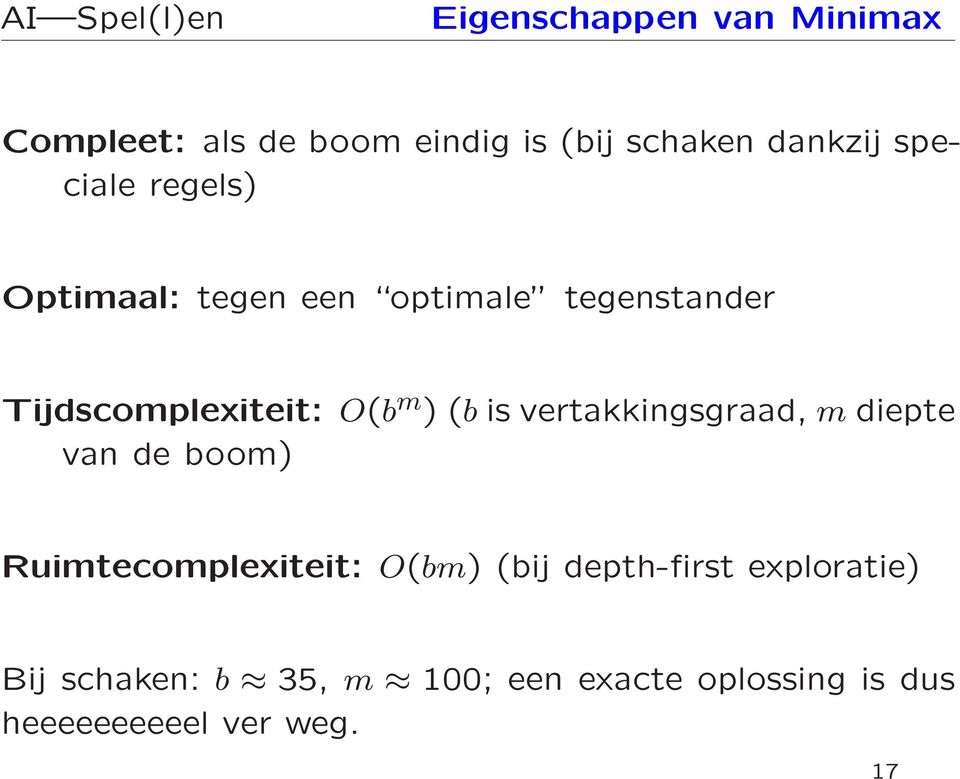 (b is vertakkingsgraad, m diepte van de boom) Ruimtecomplexiteit: O(bm) (bij