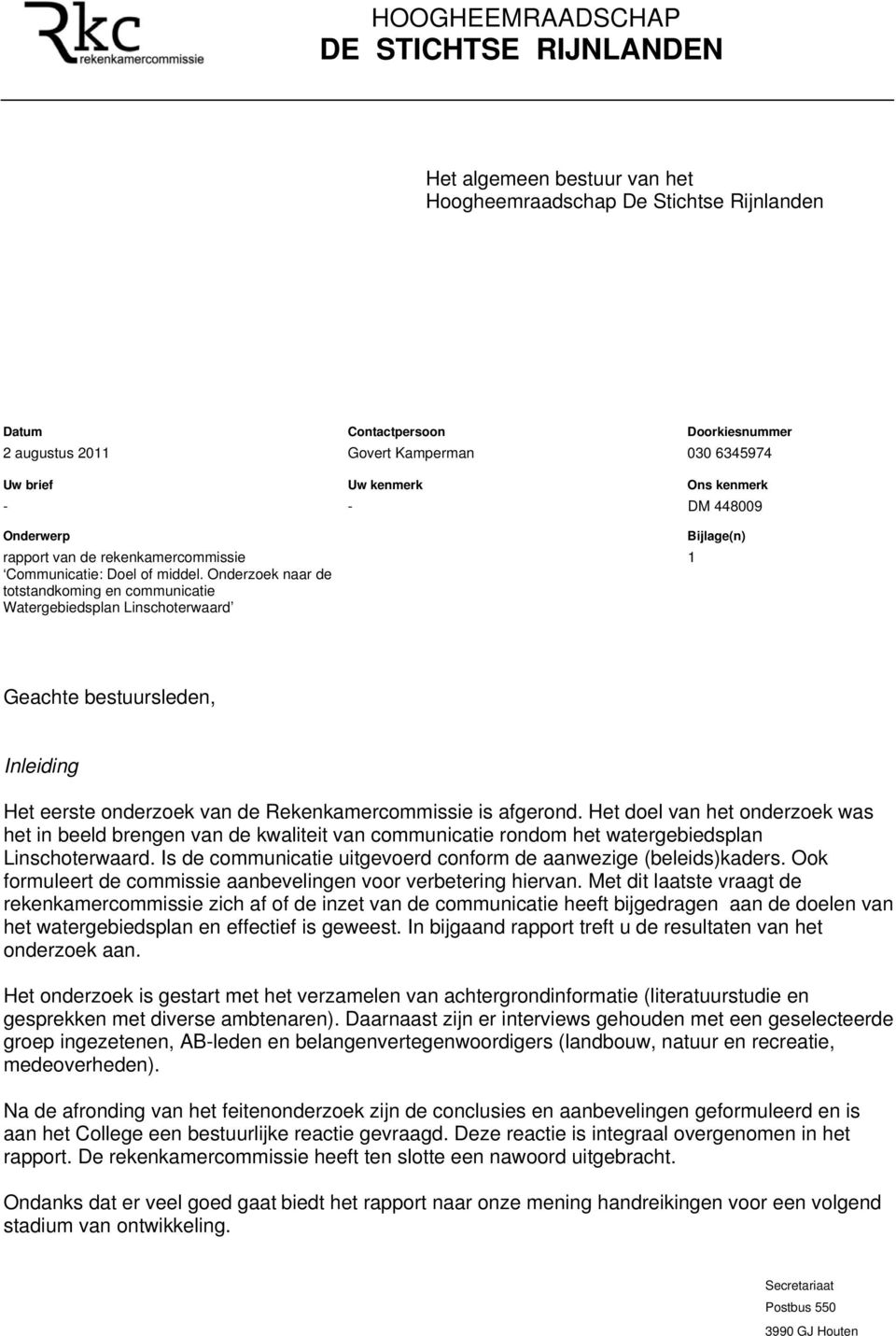 Onderzoek naar de totstandkoming en communicatie Watergebiedsplan Linschoterwaard Bijlage(n) 1 Geachte bestuursleden, Inleiding Het eerste onderzoek van de Rekenkamercommissie is afgerond.