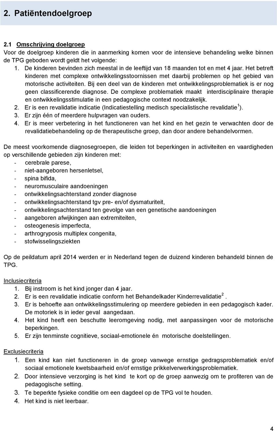 Het betreft kinderen met complexe ontwikkelingsstoornissen met daarbij problemen op het gebied van motorische activiteiten.