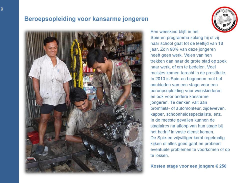 In 2010 is Spie-en begonnen met het aanbieden van een stage voor een beroepsopleiding voor weeskinderen en ook voor andere kansarme jongeren.