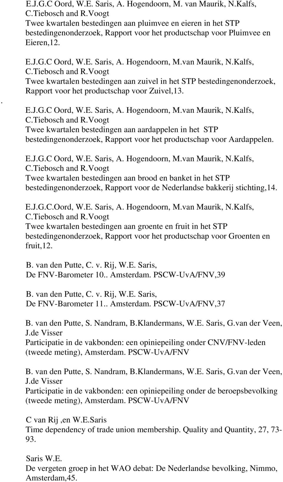 Kalfs, C.Tiebosch and R.Voogt Twee kwartalen bestedingen aan zuivel in het STP bestedingenonderzoek, Rapport voor het productschap voor Zuivel,13. E.J.G.C Oord,, A. Hogendoorn, M.van Maurik, N.