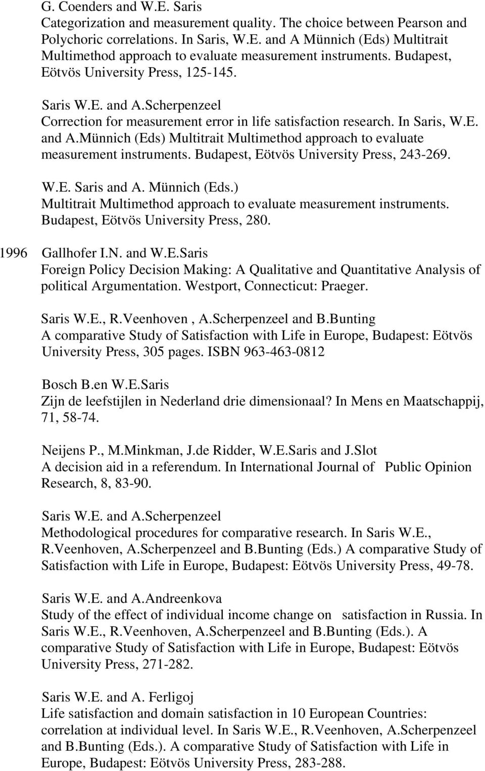 Scherpenzeel Correction for measurement error in life satisfaction research. In Saris, W.E. and A.Münnich (Eds) Multitrait Multimethod approach to evaluate measurement instruments.