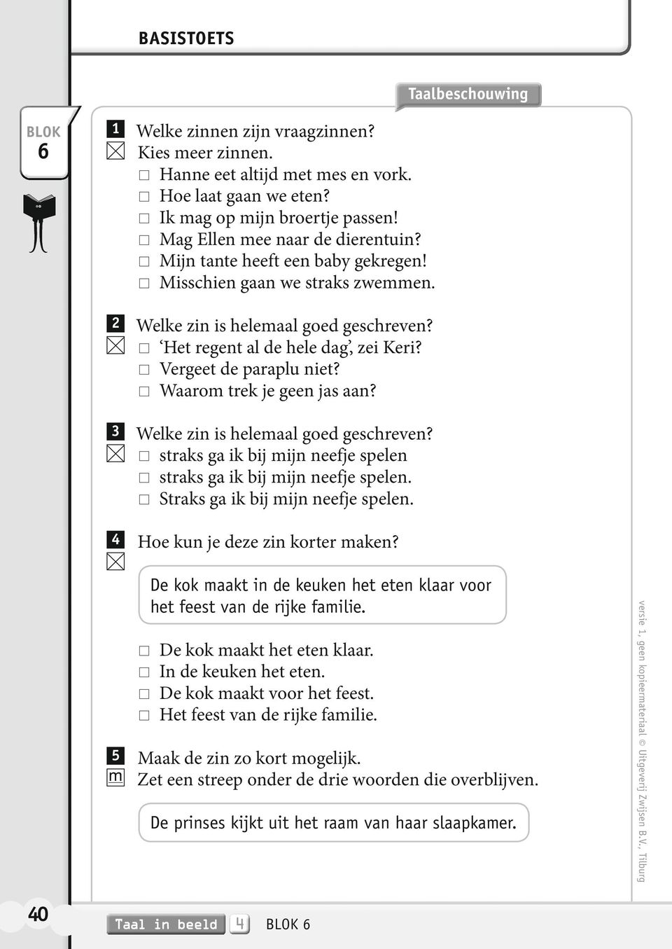 Q Vergeet de paraplu niet? Q Waarom trek je geen jas aan? Welke zin is helemaal goed geschreven? Q straks ga ik bij mijn neefje spelen Q straks ga ik bij mijn neefje spelen.