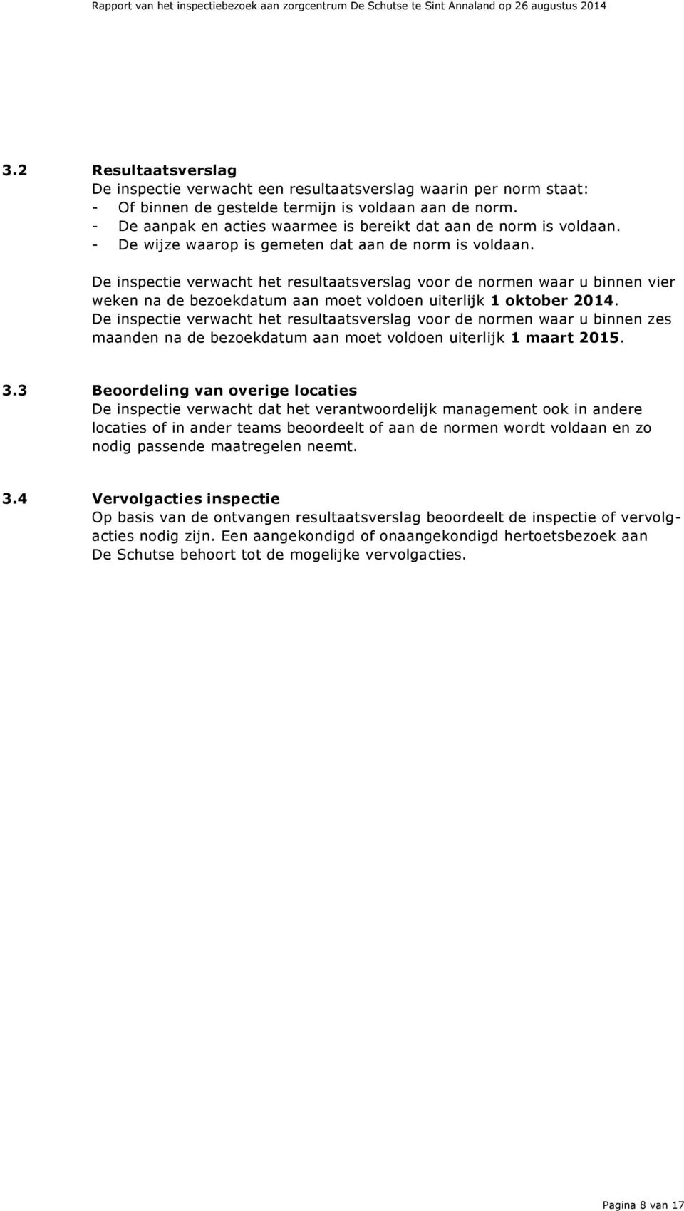 De inspectie verwacht het resultaatsverslag voor de normen waar u binnen vier weken na de bezoekdatum aan moet voldoen uiterlijk 1 oktober 2014.