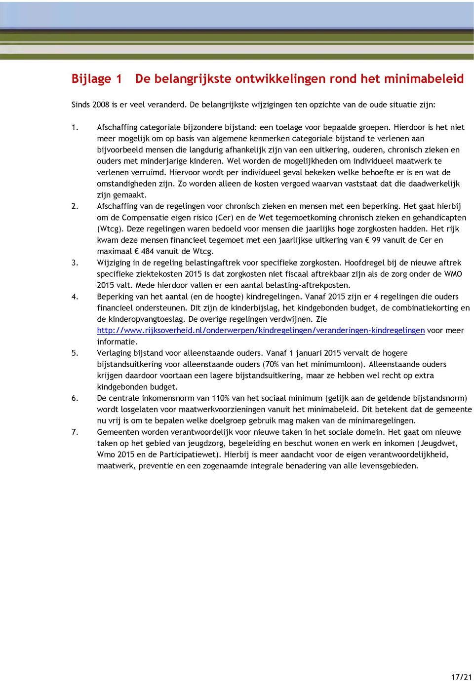 Hierdoor is het niet meer mogelijk om op basis van algemene kenmerken categoriale bijstand te verlenen aan bijvoorbeeld mensen die langdurig afhankelijk zijn van een uitkering, ouderen, chronisch