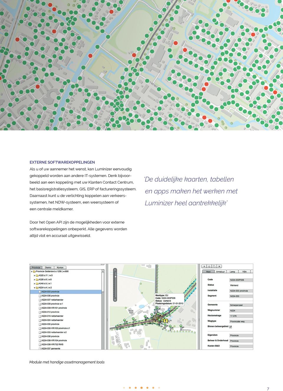 Daarnaast kunt u de verlichting koppelen aan verkeerssystemen, het NDW-systeem, een weersysteem of een centrale meldkamer.