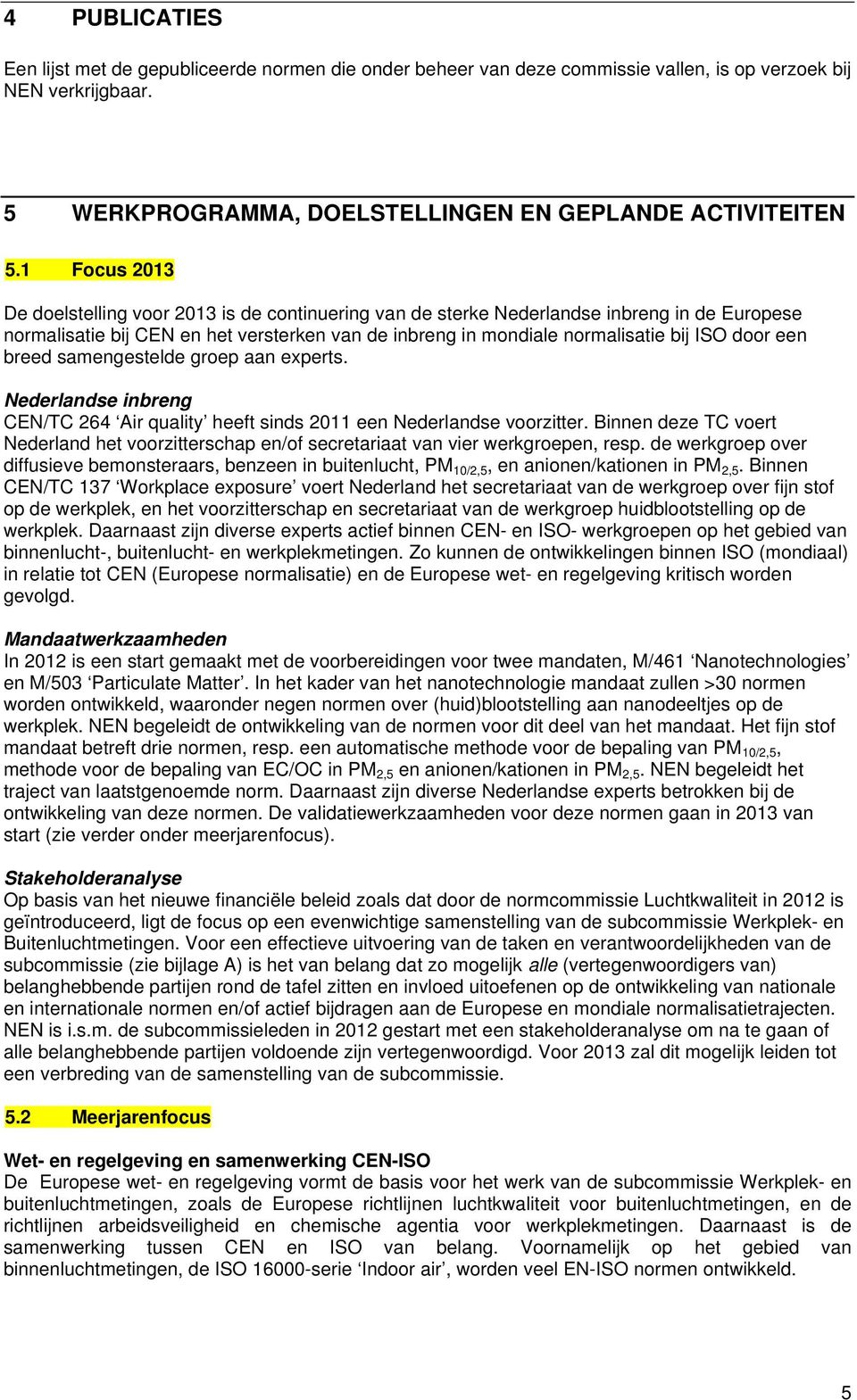 breed samengestelde groep aan experts. Nederlandse inbreng CEN/TC 264 Air quality heeft sinds 2011 een Nederlandse voorzitter.