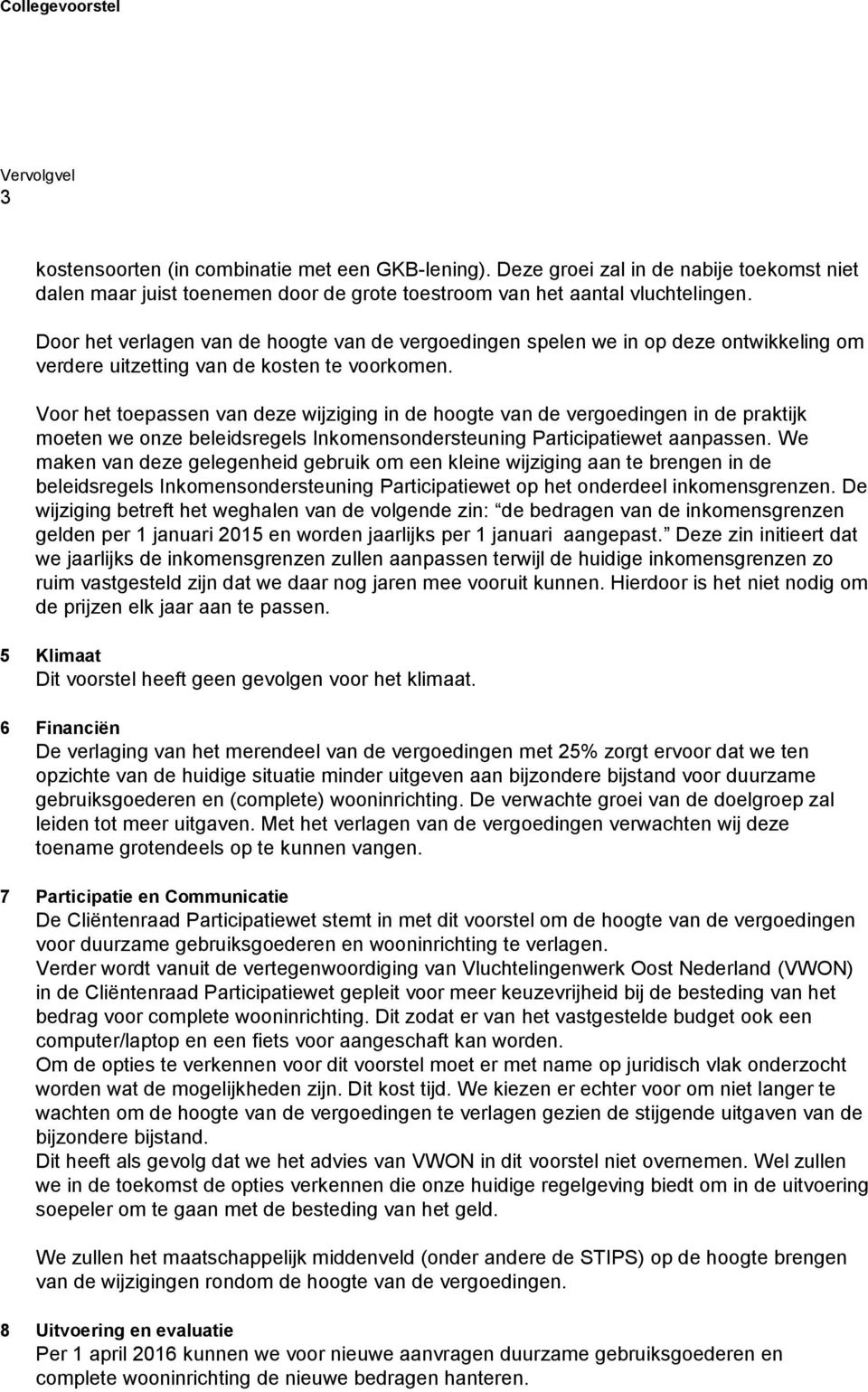 Voor het toepassen van deze wijziging in de hoogte van de vergoedingen in de praktijk moeten we onze beleidsregels Inkomensondersteuning Participatiewet aanpassen.