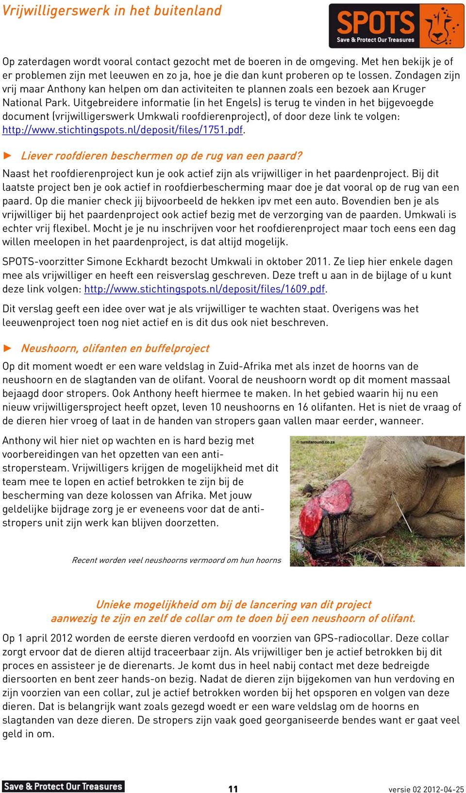 Uitgebreidere informatie (in het Engels) is terug te vinden in het bijgevoegde document (vrijwilligerswerk Umkwali roofdierenproject), of door deze link te volgen: http://www.stichtingspots.
