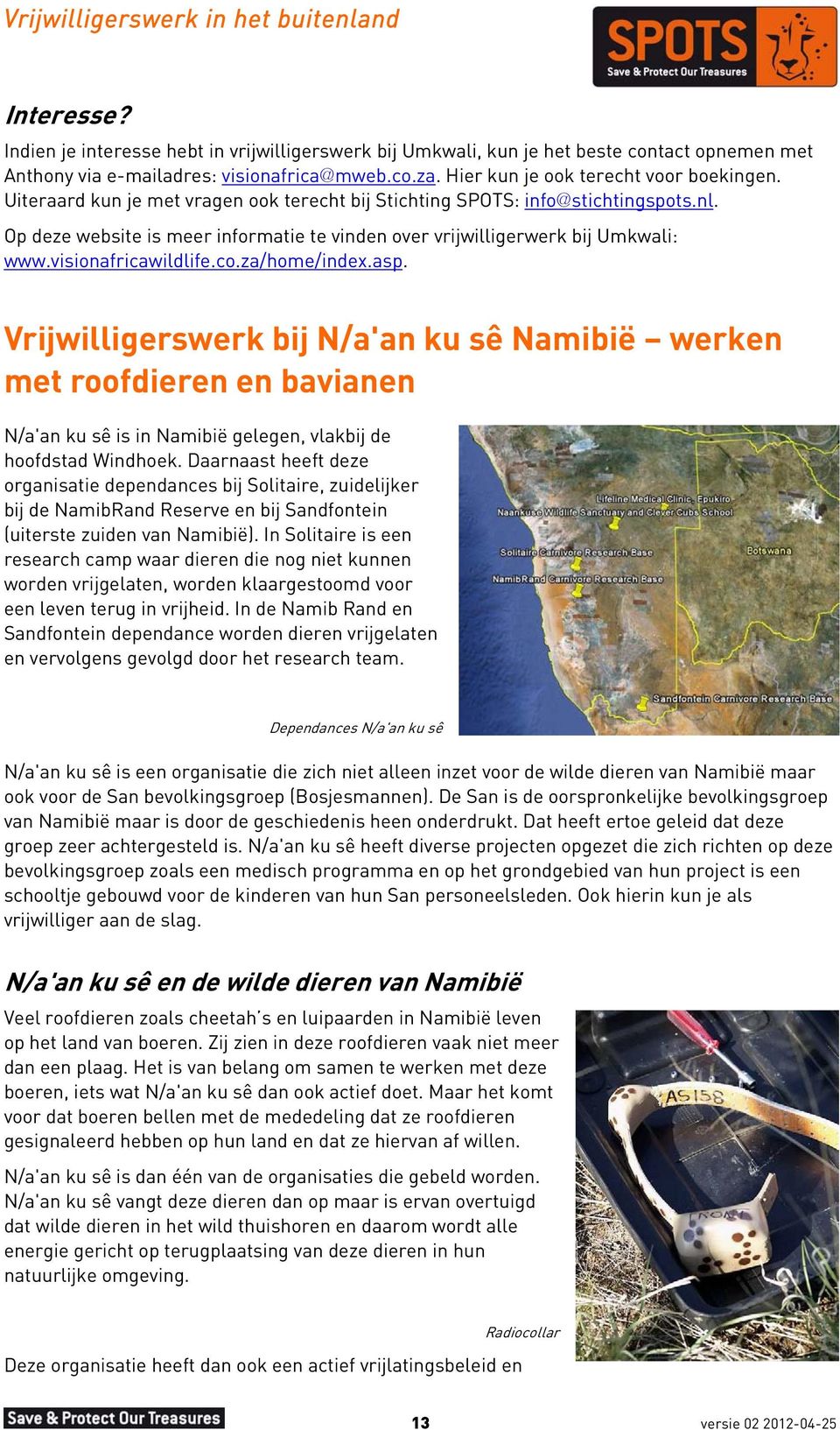 za/home/index.asp. Vrijwilligerswerk bij N/a'an ku sê Namibië werken met roofdieren en bavianen N/a'an ku sê is in Namibië gelegen, vlakbij de hoofdstad Windhoek.