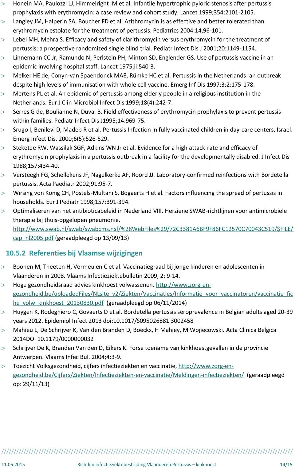 Efficacy and safety of clarithromycin versus erythromycin for the treatment of pertussis: a prospective randomized single blind trial. Pediatr Infect Dis J 2001;20:1149-1154.