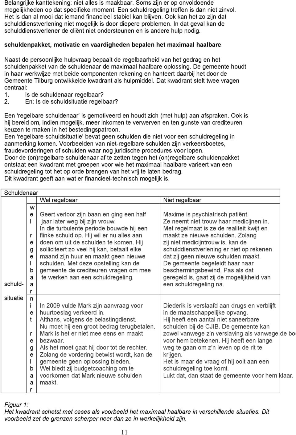 In dat geval kan de schulddienstverlener de cliënt niet ondersteunen en is andere hulp nodig.