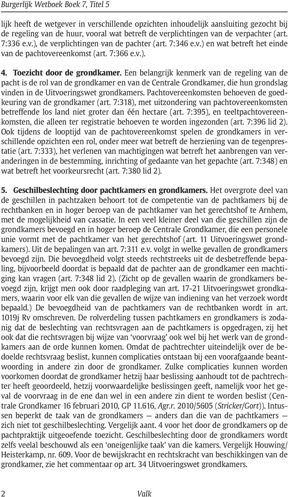 Een belangrijk kenmerk van de regeling van de pacht is de rol van de grondkamer en van de Centrale Grondkamer, die hun grondslag vinden in de Uitvoeringswet grondkamers.