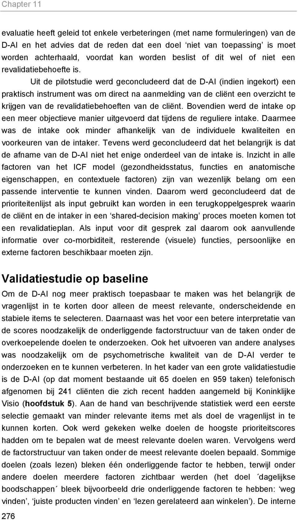 Uit de pilotstudie werd geconcludeerd dat de D-AI (indien ingekort) een praktisch instrument was om direct na aanmelding van de cliënt een overzicht te krijgen van de revalidatiebehoeften van de