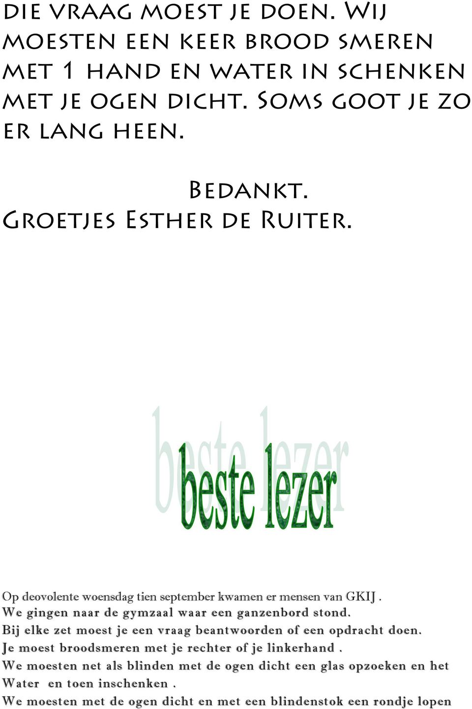 We gingen naar de gymzaal waar een ganzenbord stond. Bij j elke zet moest je een vraag beantwoorden of een opdracht doen.