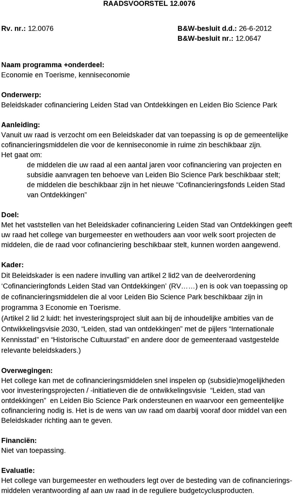 0647 Naam programma +onderdeel: Economie en Toerisme, kenniseconomie Onderwerp: Beleidskader cofinanciering Leiden Stad van Ontdekkingen en Leiden Bio Science Park Aanleiding: Vanuit uw raad is