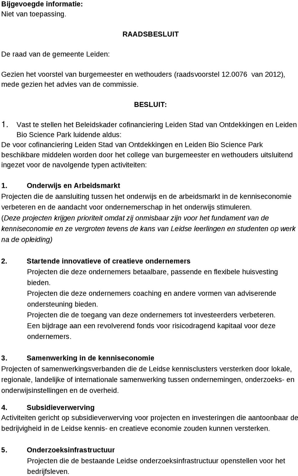 Vast te stellen het Beleidskader cofinanciering Leiden Stad van Ontdekkingen en Leiden Bio Science Park luidende aldus: De voor cofinanciering Leiden Stad van Ontdekkingen en Leiden Bio Science Park