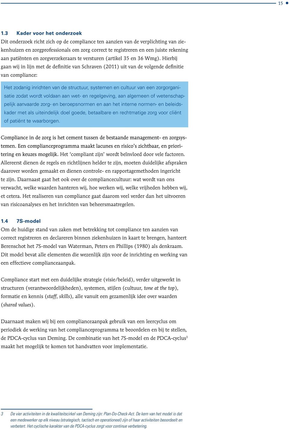 Hierbij gaan wij in lijn met de definitie van Schraven (2011) uit van de volgende definitie van compliance: Het zodanig inrichten van de structuur, systemen en cultuur van een zorgorganisatie zodat