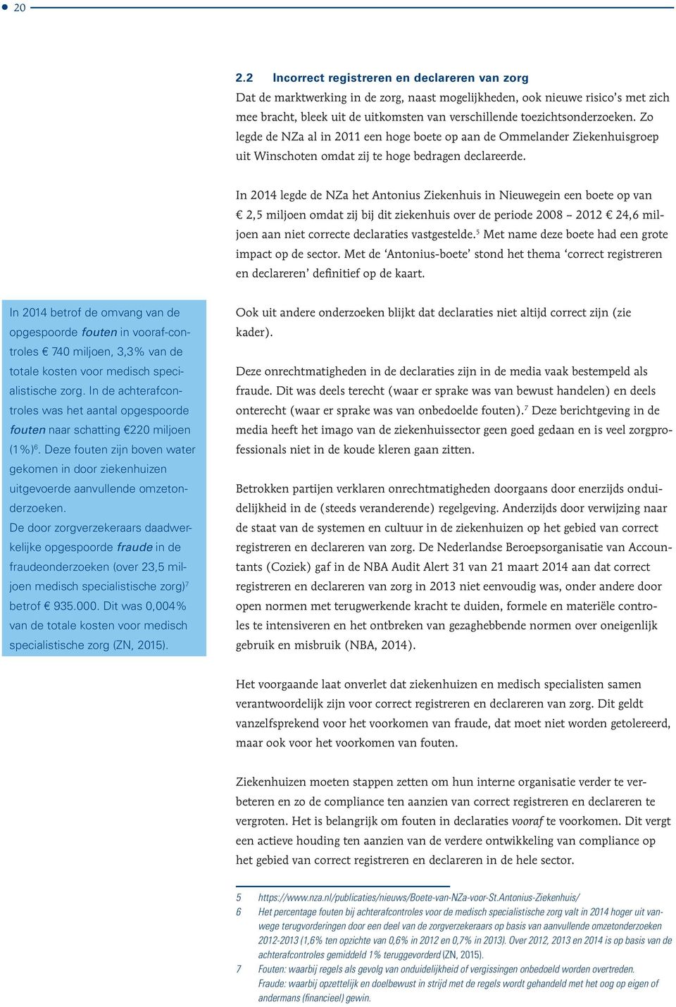 In 2014 legde de NZa het Antonius Ziekenhuis in Nieuwegein een boete op van 2,5 miljoen omdat zij bij dit ziekenhuis over de periode 2008 2012 24,6 miljoen aan niet correcte declaraties vastgestelde.