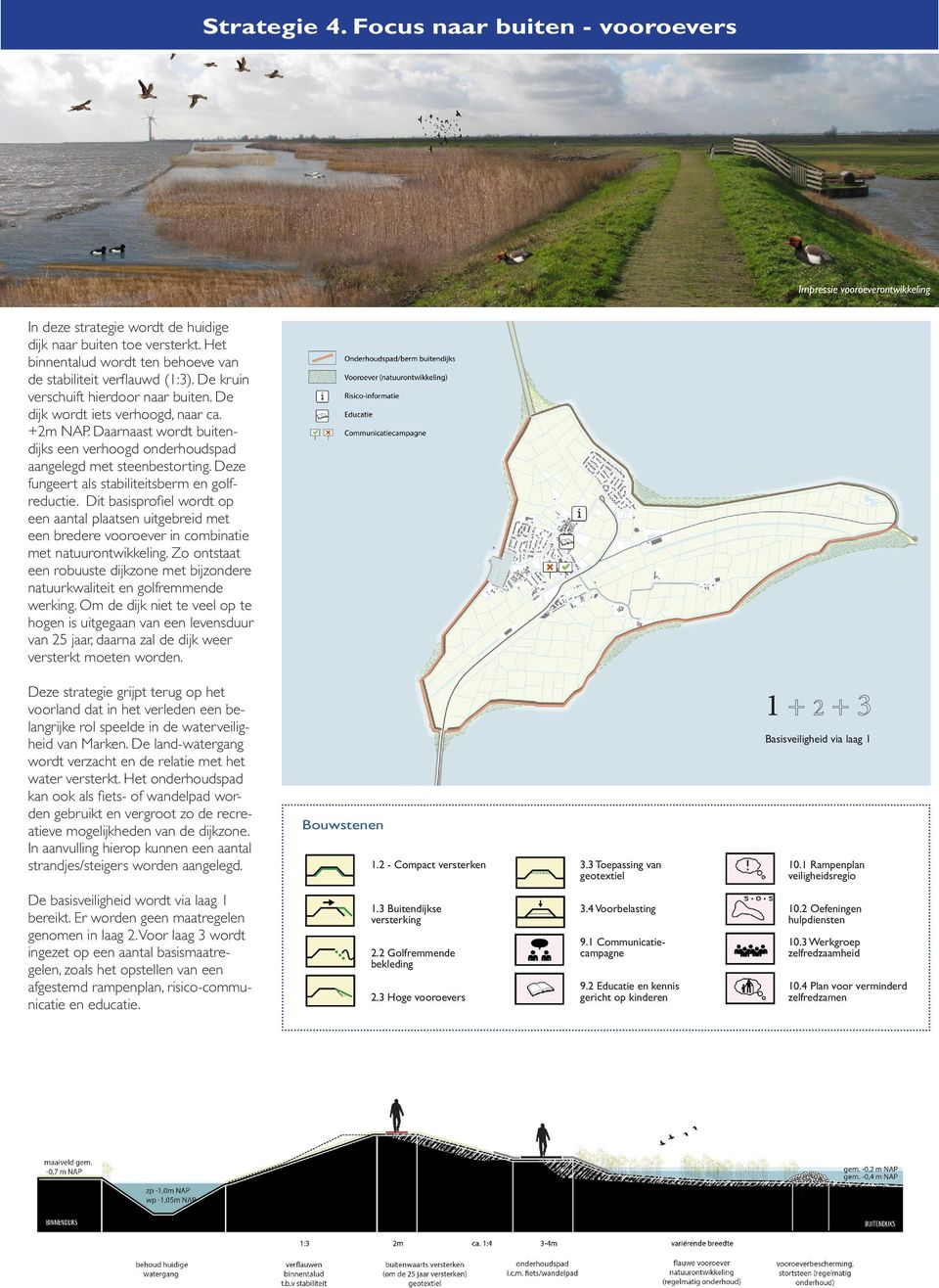 Daarnaast wordt buitendijks een verhoogd onderhoudspad aangelegd met steenbestorting. Deze fungeert als stabiliteitsberm en golfreductie.