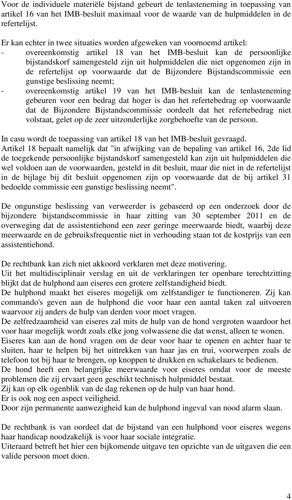 opgenomen zijn in de refertelijst op voorwaarde dat de Bijzondere Bijstandscommissie een gunstige beslissing neemt; - overeenkomstig artikel 19 van het IMB-besluit kan de tenlasteneming gebeuren voor