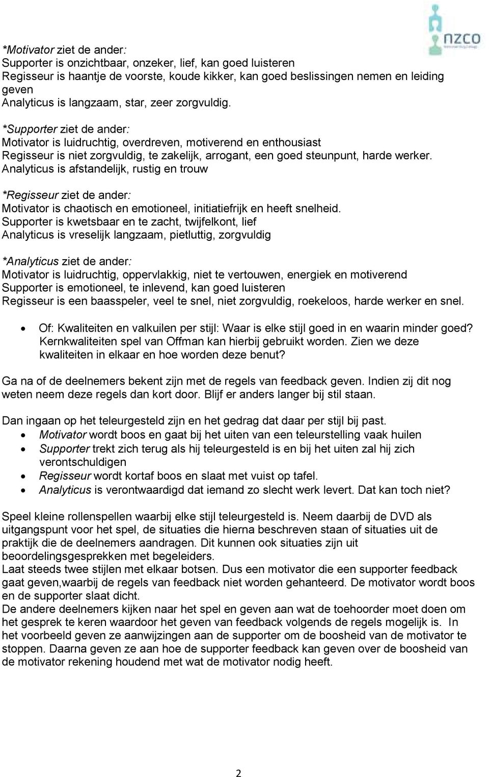 *Supporter ziet de ander: Motivator is luidruchtig, overdreven, motiverend en enthousiast Regisseur is niet zorgvuldig, te zakelijk, arrogant, een goed steunpunt, harde werker.