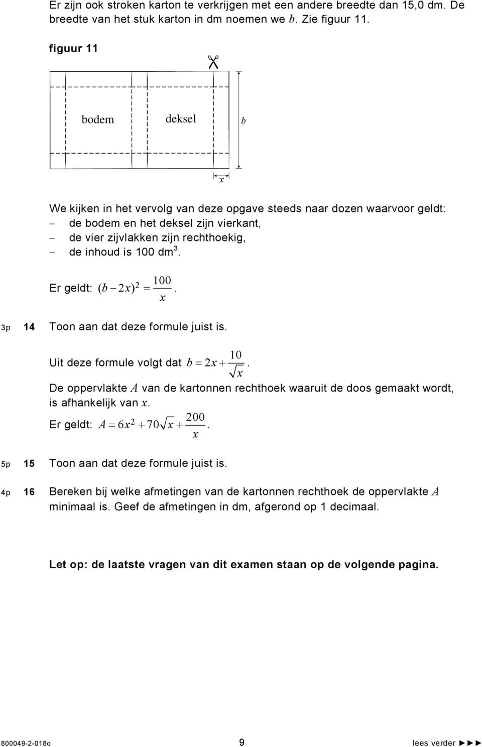 Er geldt: 100 ( b ) =. 3p 14 Toon aan dat deze formule juist is. 10 Uit deze formule volgt dat b= +. De oppervlakte A van de kartonnen rechthoek waaruit de doos gemaakt wordt, is afhankelijk van.