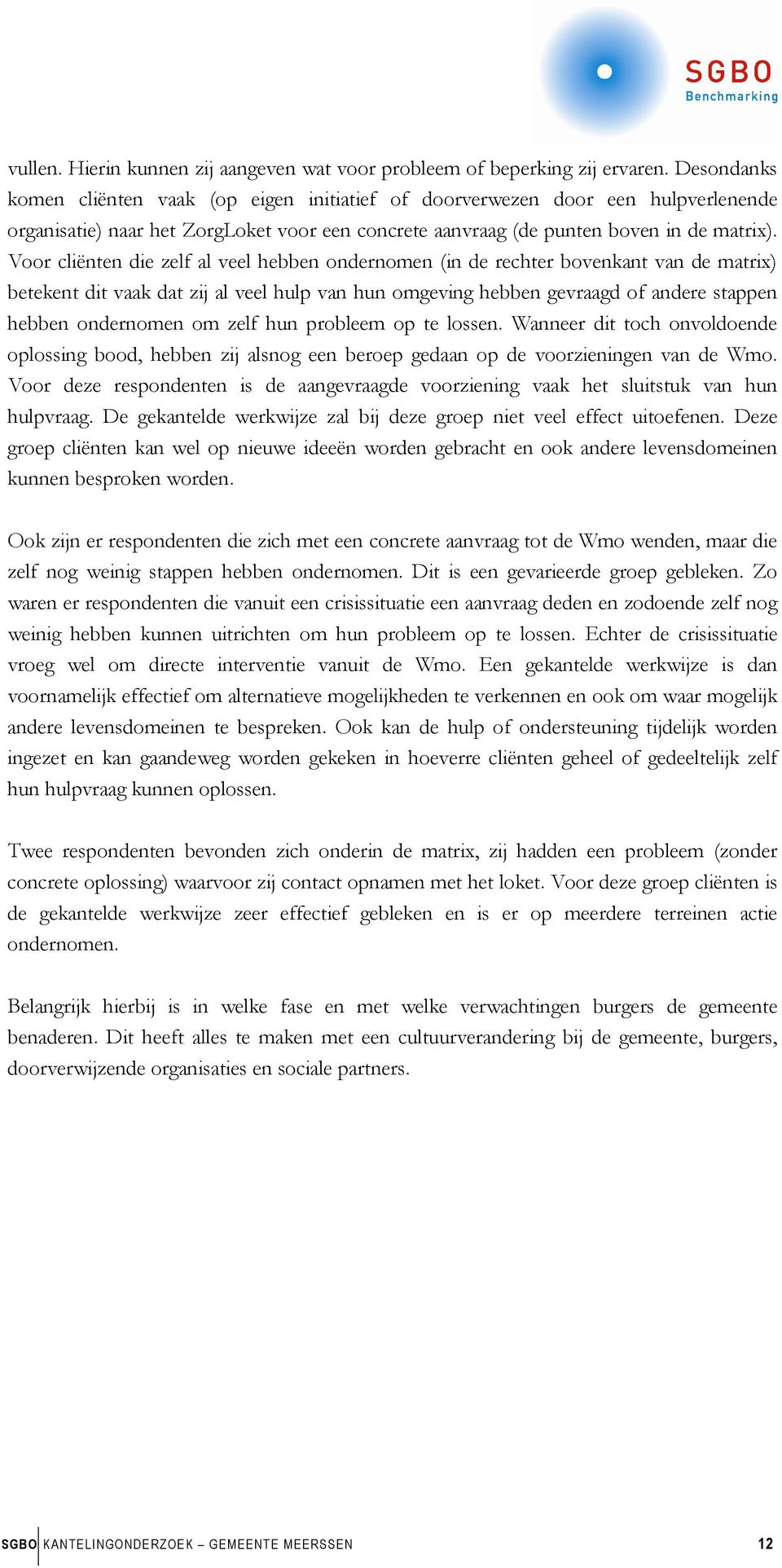 Voor cliënten die zelf al veel hebben ondernomen (in de rechter bovenkant van de matrix) betekent dit vaak dat zij al veel hulp van hun omgeving hebben gevraagd of andere stappen hebben ondernomen om