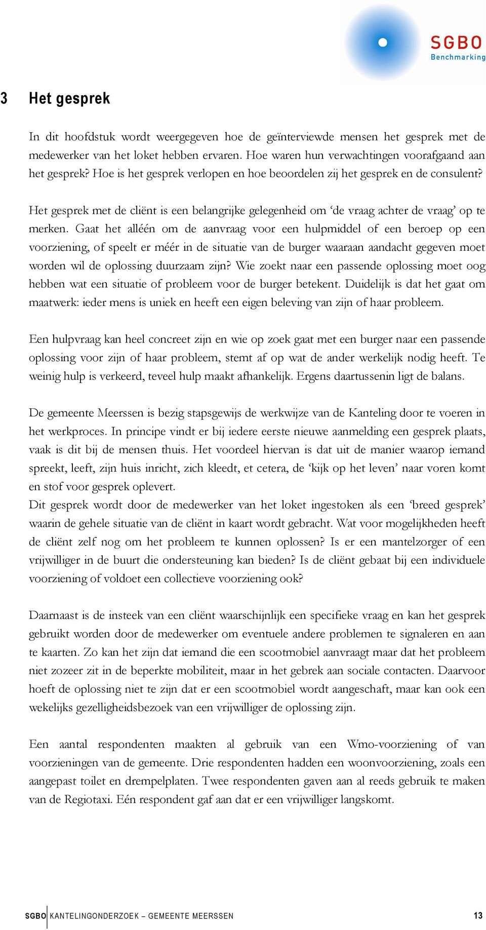 Gaat het alléén om de aanvraag voor een hulpmiddel of een beroep op een voorziening, of speelt er méér in de situatie van de burger waaraan aandacht gegeven moet worden wil de oplossing duurzaam zijn?