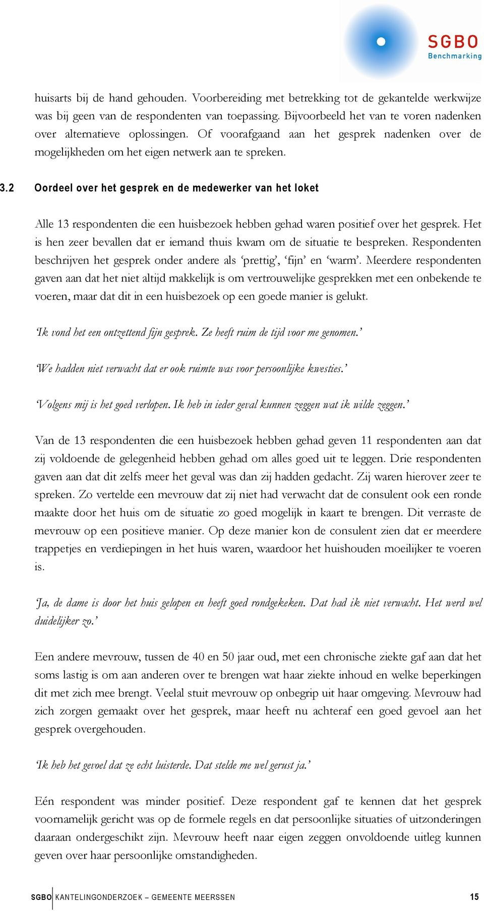 2 Oordeel over het gesprek en de medewerker van het loket Alle 13 respondenten die een huisbezoek hebben gehad waren positief over het gesprek.