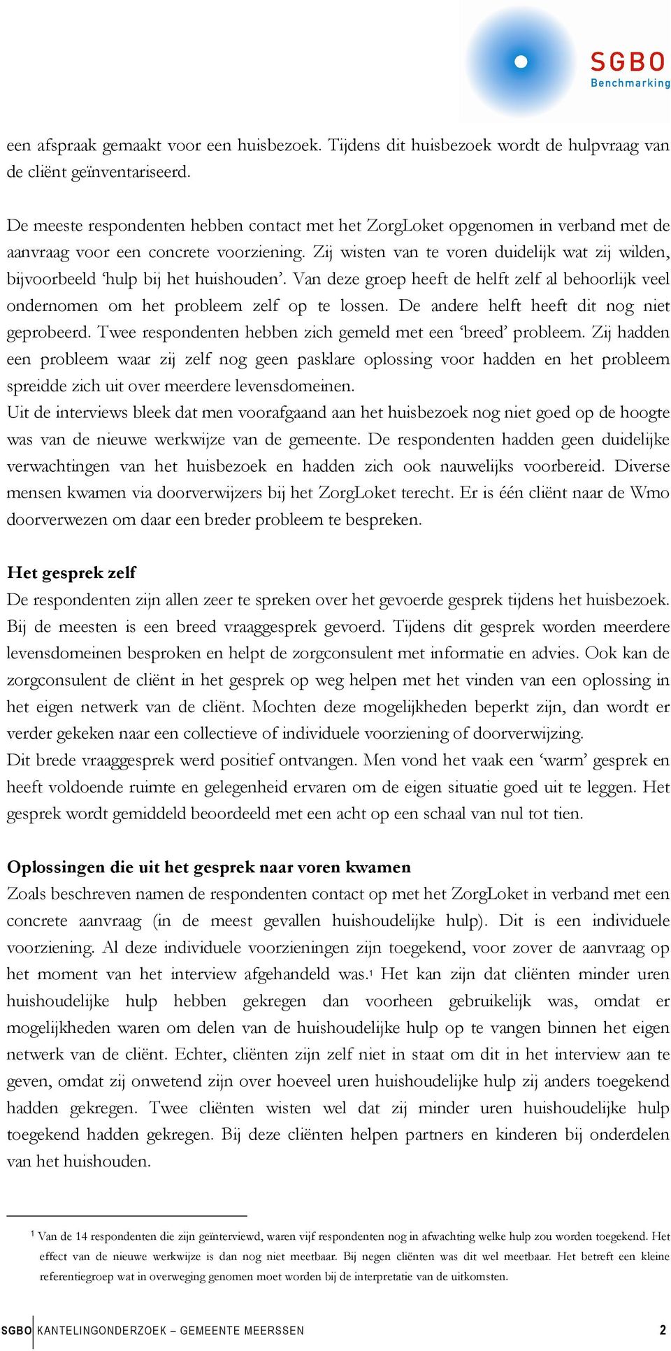 Zij wisten van te voren duidelijk wat zij wilden, bijvoorbeeld hulp bij het huishouden. Van deze groep heeft de helft zelf al behoorlijk veel ondernomen om het probleem zelf op te lossen.