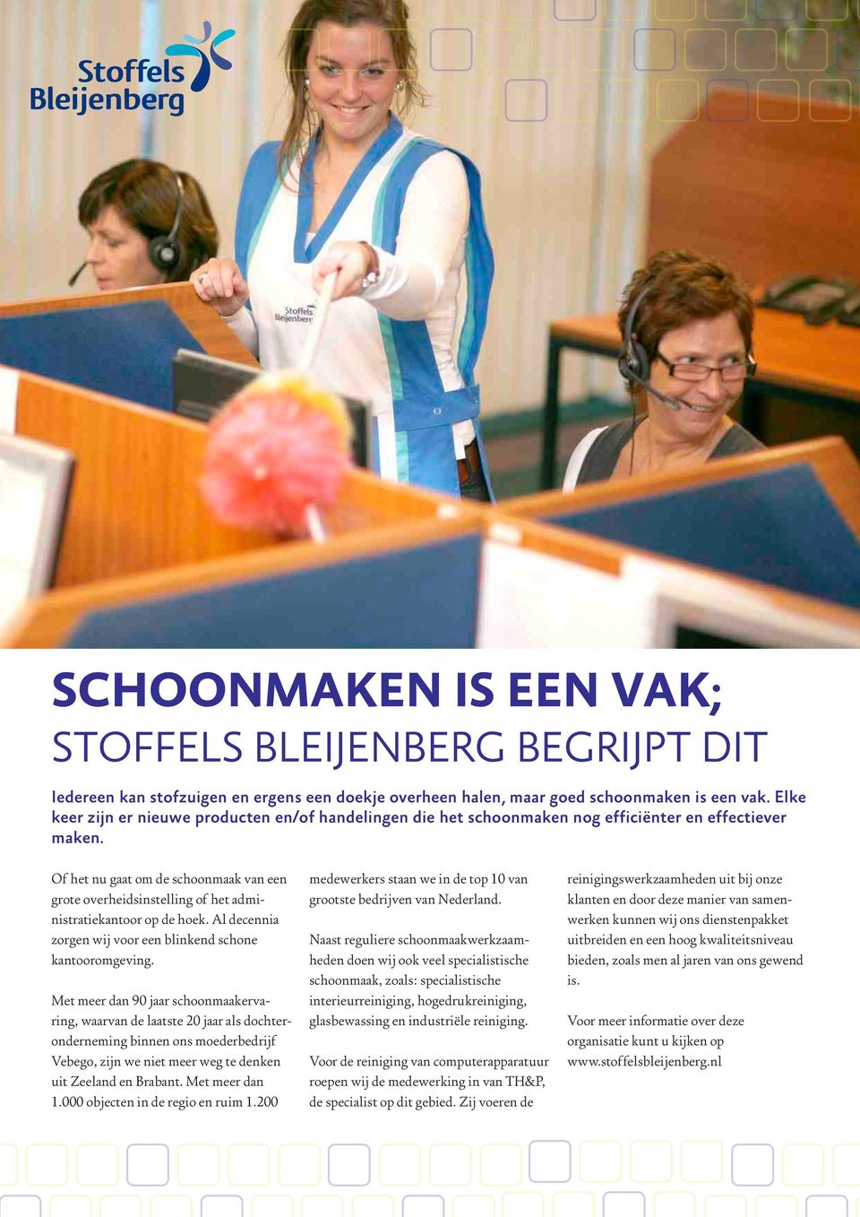 Of het nu gaat om de schoonmaak van een grote overheidsinstelling of het administratiekantoor op de hoek. Al decennia zorgen wij voor een blinkend schone kantooromgeving.