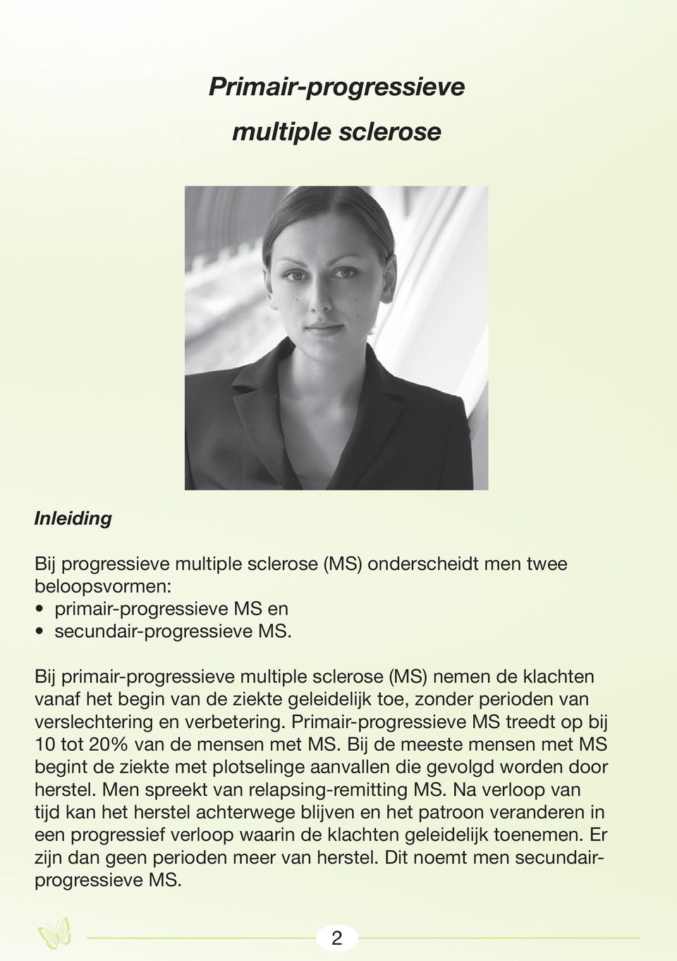 Primair-progressieve MS treedt op bij 10 tot 20% van de mensen met MS. Bij de meeste mensen met MS begint de ziekte met plotselinge aanvallen die gevolgd worden door herstel.