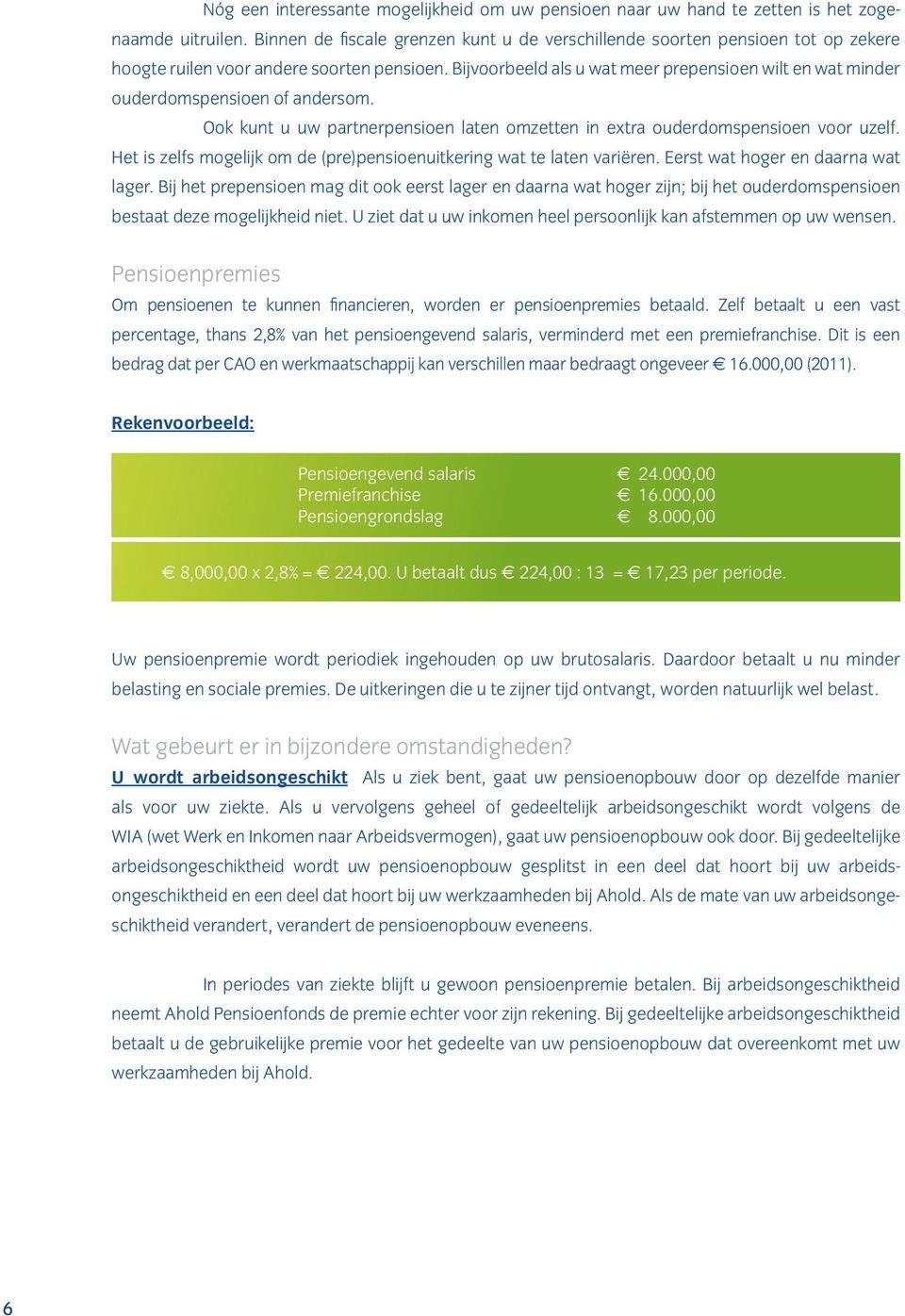 Bijvoorbeeld als u wat meer prepensioen wilt en wat minder ouderdomspensioen of andersom. Ook kunt u uw partnerpensioen laten omzetten in extra ouderdomspensioen voor uzelf.