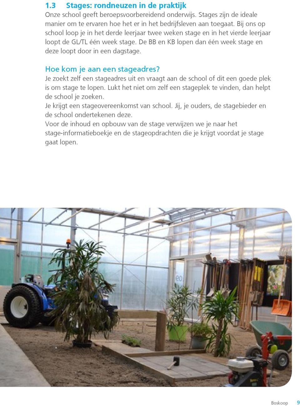 Hoe kom je aan een stageadres? Je zoekt zelf een stageadres uit en vraagt aan de school of dit een goede plek is om stage te lopen.