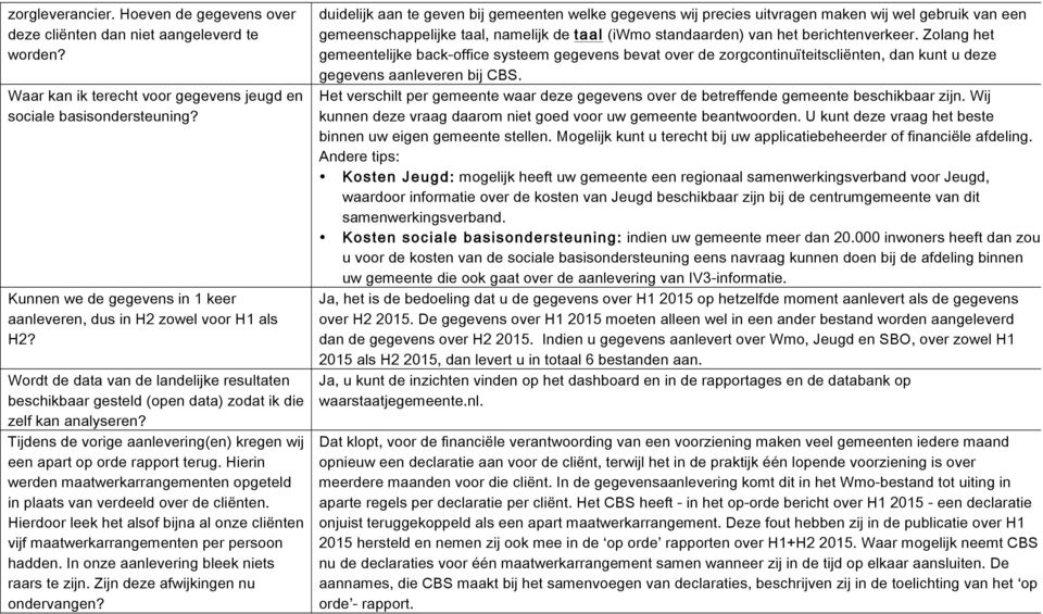 Tijdens de vorige aanlevering(en) kregen wij een apart op orde rapport terug. Hierin werden maatwerkarrangementen opgeteld in plaats van verdeeld over de cliënten.