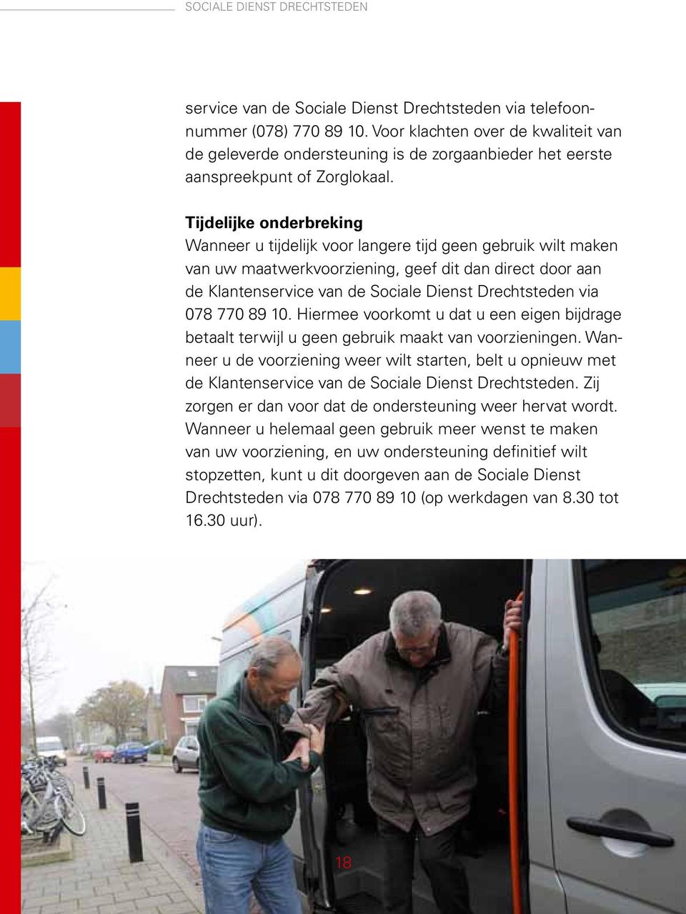 Tijdelijke onderbreking Wanneer u tijdelijk voor langere tijd geen gebruik wilt maken van uw maatwerkvoorziening, geef dit dan direct door aan de Klantenservice van de Sociale Dienst Drechtsteden via