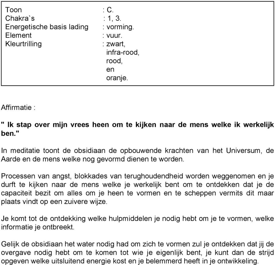 " In meditatie toont de obsidiaan de opbouwende krachten van het Universum, de Aarde en de mens welke nog gevormd dienen te worden.