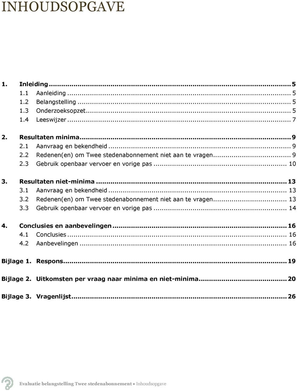 1 Aanvraag en bekendheid... 13 3.2 Redenen(en) om Twee stedenabonnement niet aan te vragen... 13 3.3 Gebruik openbaar vervoer en vorige pas... 14 4. Conclusies en aanbevelingen.